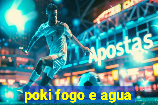 poki fogo e agua